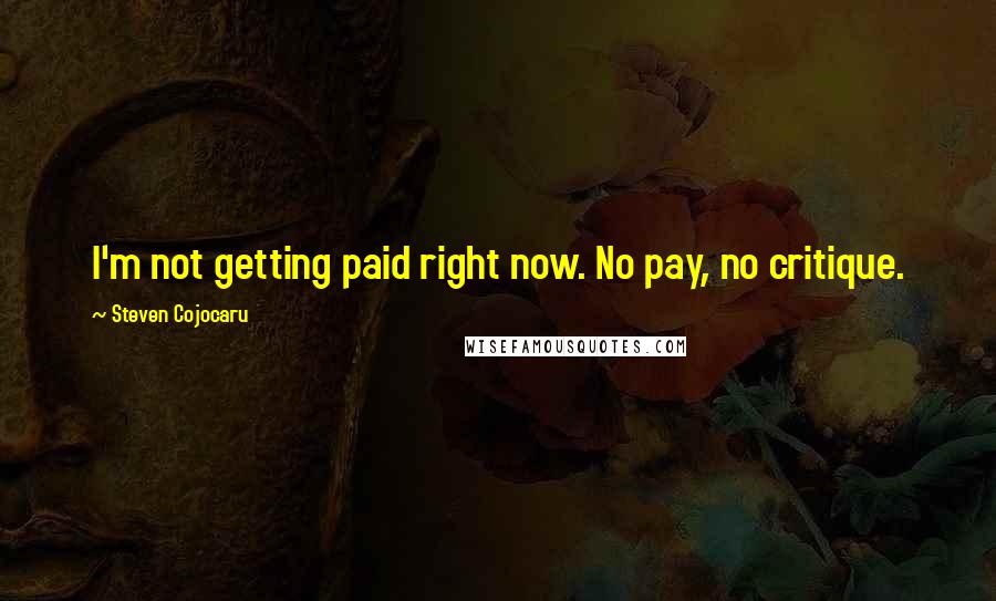 Steven Cojocaru Quotes: I'm not getting paid right now. No pay, no critique.