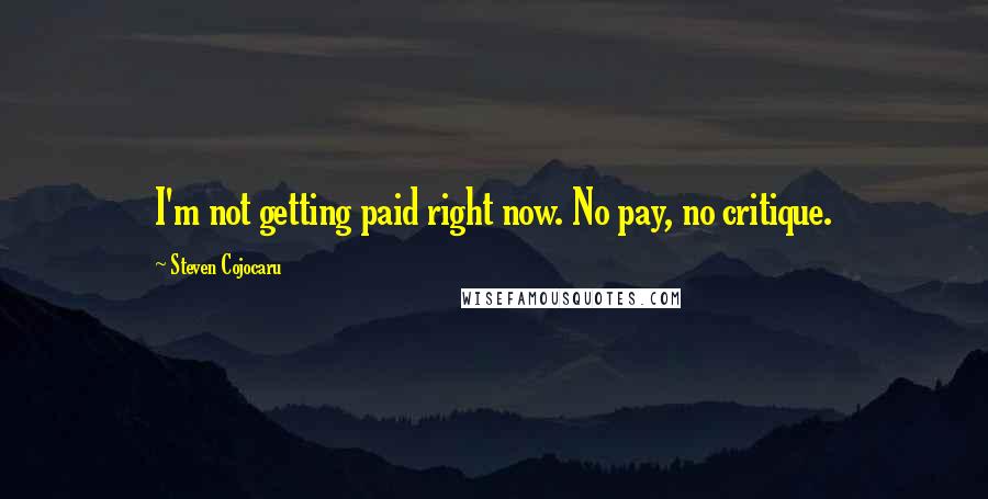 Steven Cojocaru Quotes: I'm not getting paid right now. No pay, no critique.