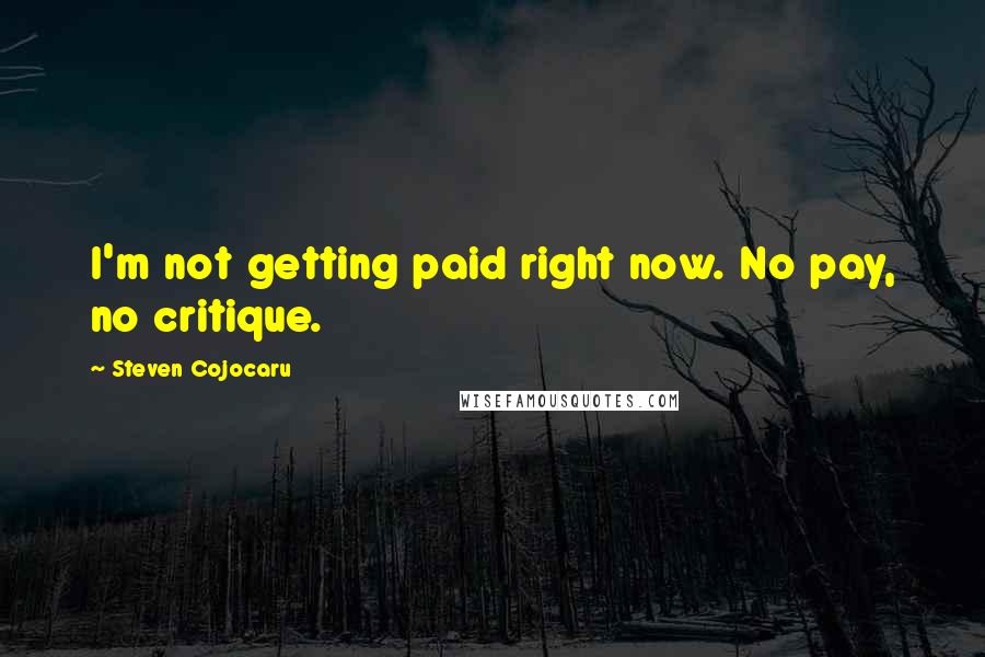 Steven Cojocaru Quotes: I'm not getting paid right now. No pay, no critique.