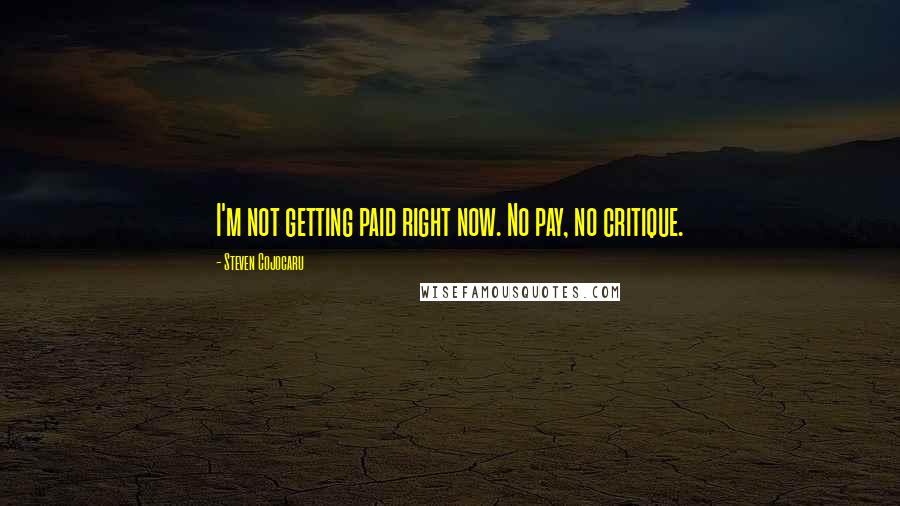 Steven Cojocaru Quotes: I'm not getting paid right now. No pay, no critique.