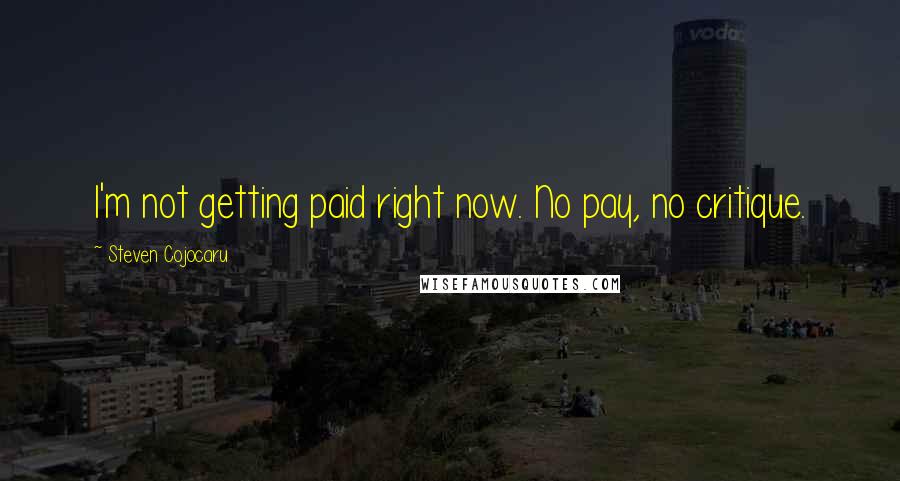 Steven Cojocaru Quotes: I'm not getting paid right now. No pay, no critique.