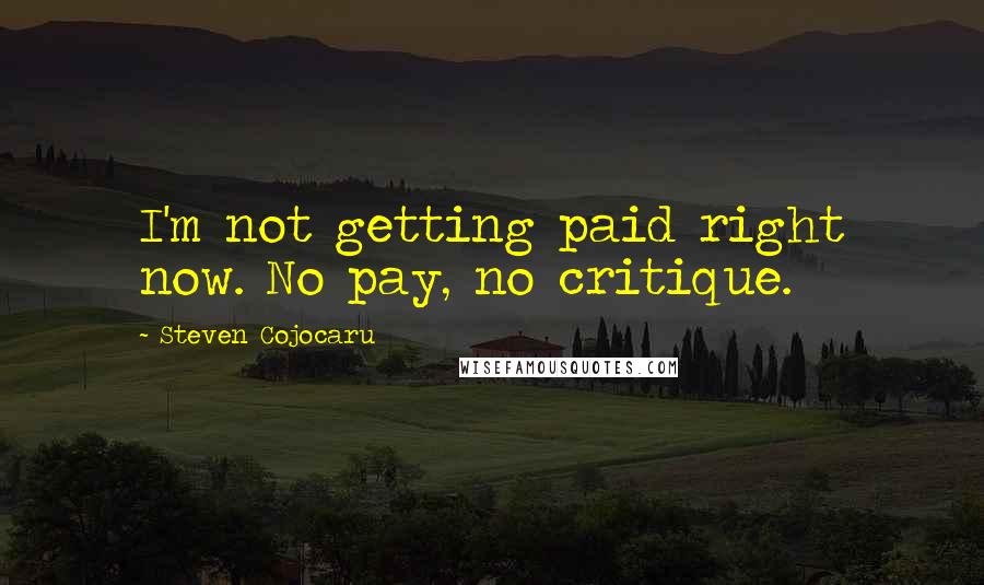 Steven Cojocaru Quotes: I'm not getting paid right now. No pay, no critique.