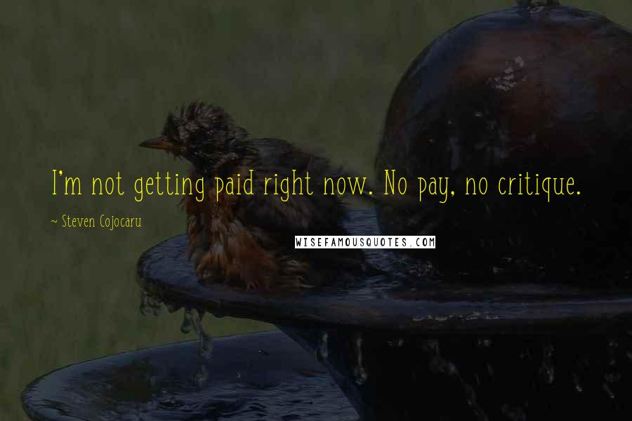 Steven Cojocaru Quotes: I'm not getting paid right now. No pay, no critique.