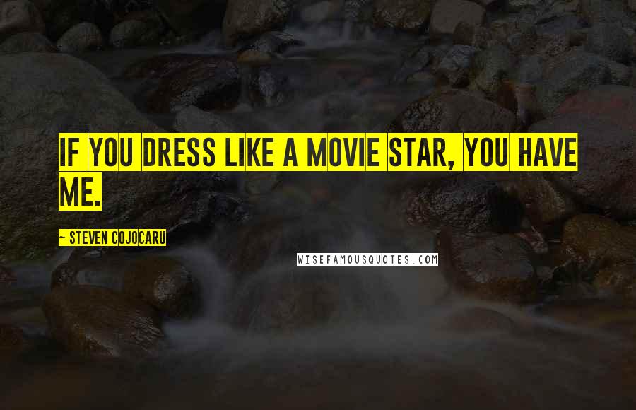 Steven Cojocaru Quotes: If you dress like a movie star, you have me.