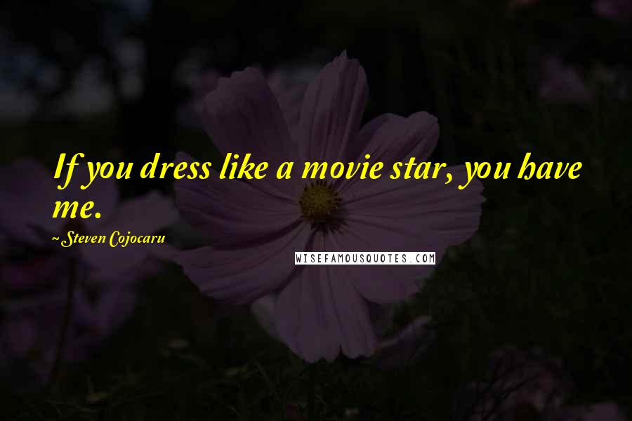 Steven Cojocaru Quotes: If you dress like a movie star, you have me.