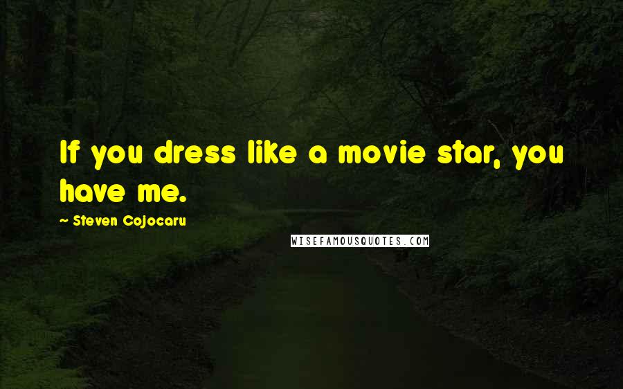 Steven Cojocaru Quotes: If you dress like a movie star, you have me.