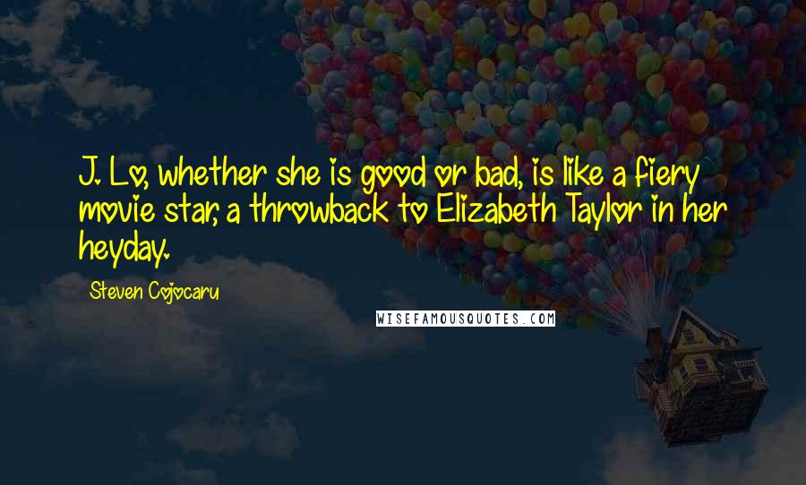 Steven Cojocaru Quotes: J. Lo, whether she is good or bad, is like a fiery movie star, a throwback to Elizabeth Taylor in her heyday.