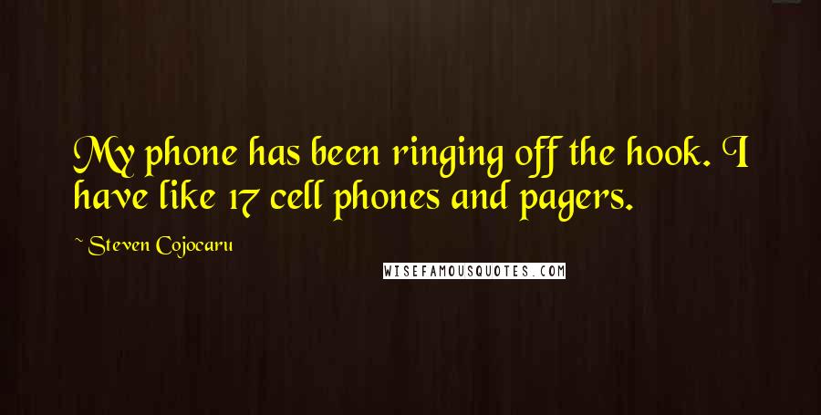 Steven Cojocaru Quotes: My phone has been ringing off the hook. I have like 17 cell phones and pagers.