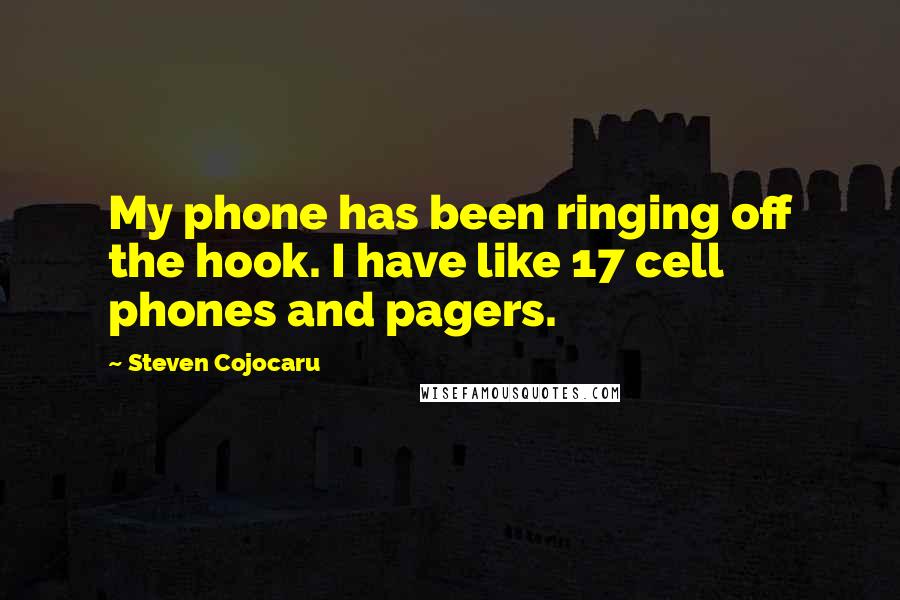 Steven Cojocaru Quotes: My phone has been ringing off the hook. I have like 17 cell phones and pagers.
