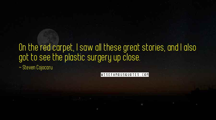 Steven Cojocaru Quotes: On the red carpet, I saw all these great stories, and I also got to see the plastic surgery up close.