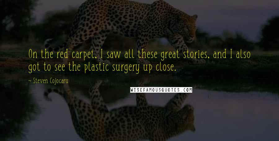 Steven Cojocaru Quotes: On the red carpet, I saw all these great stories, and I also got to see the plastic surgery up close.