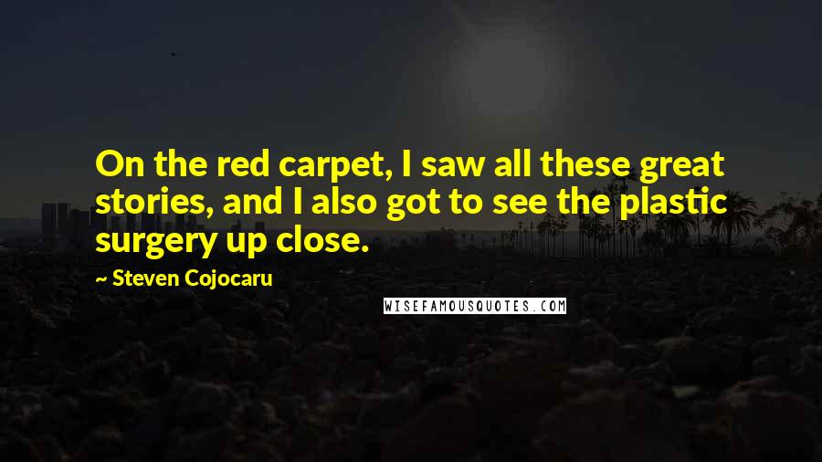 Steven Cojocaru Quotes: On the red carpet, I saw all these great stories, and I also got to see the plastic surgery up close.