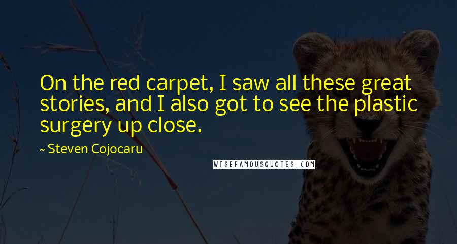 Steven Cojocaru Quotes: On the red carpet, I saw all these great stories, and I also got to see the plastic surgery up close.