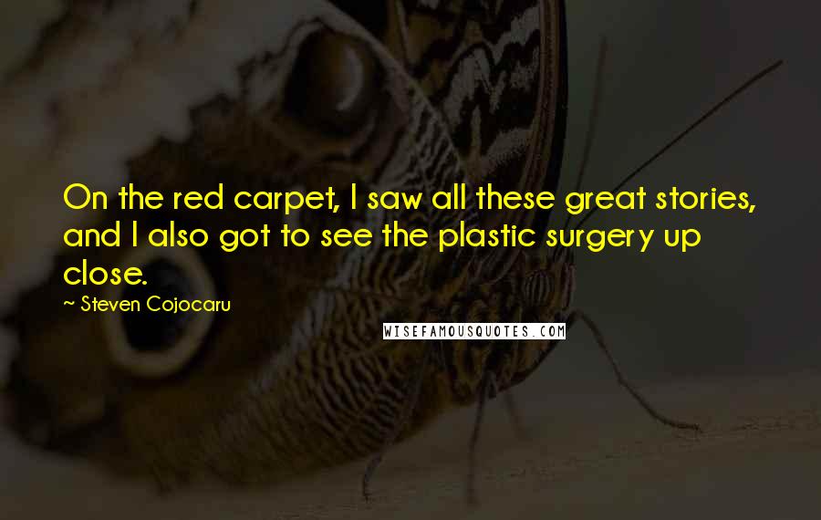 Steven Cojocaru Quotes: On the red carpet, I saw all these great stories, and I also got to see the plastic surgery up close.