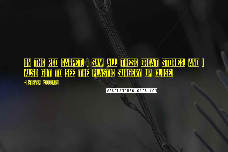 Steven Cojocaru Quotes: On the red carpet, I saw all these great stories, and I also got to see the plastic surgery up close.
