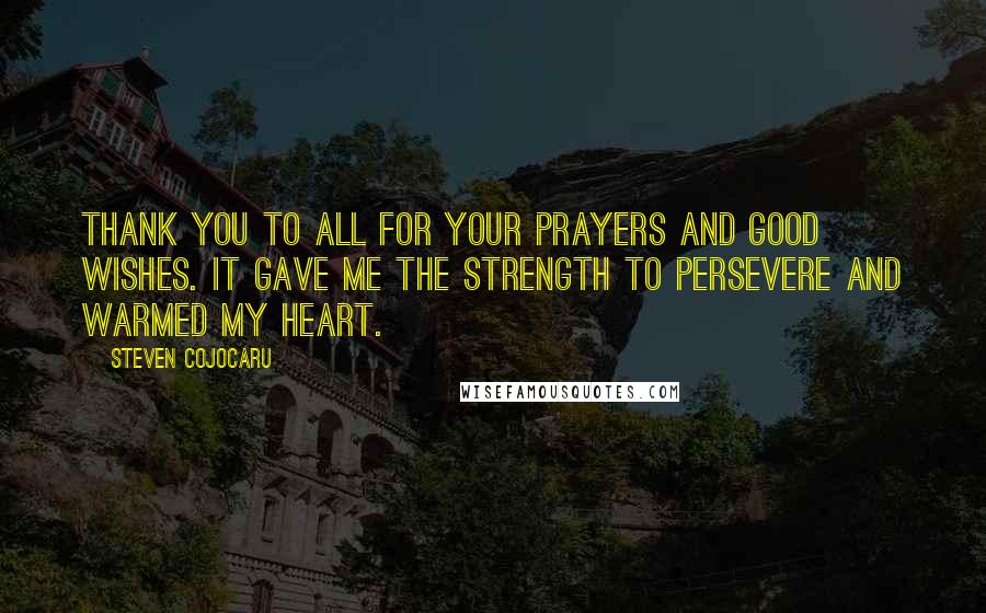 Steven Cojocaru Quotes: Thank you to all for your prayers and good wishes. It gave me the strength to persevere and warmed my heart.