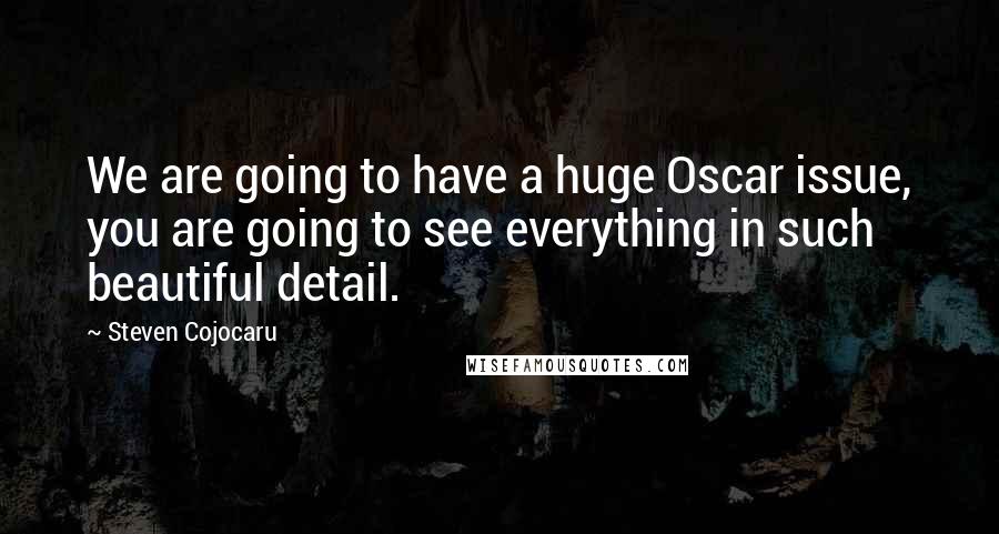 Steven Cojocaru Quotes: We are going to have a huge Oscar issue, you are going to see everything in such beautiful detail.