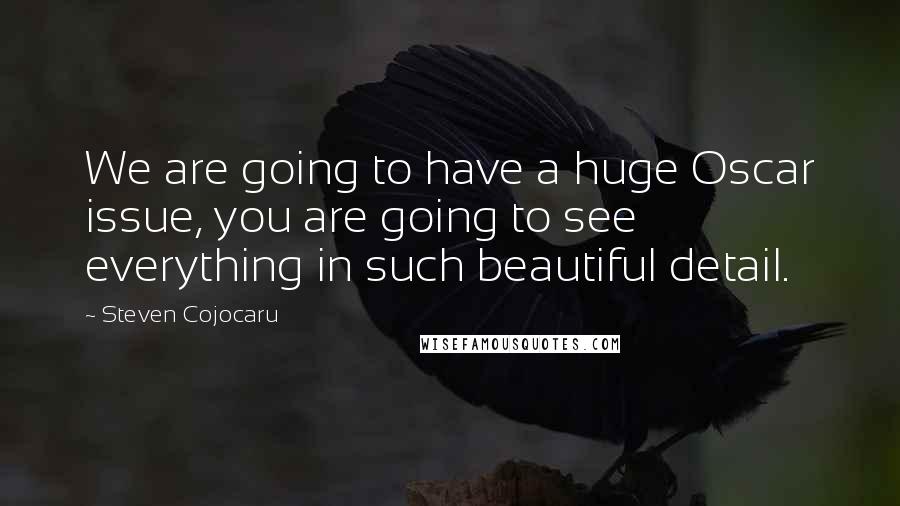 Steven Cojocaru Quotes: We are going to have a huge Oscar issue, you are going to see everything in such beautiful detail.