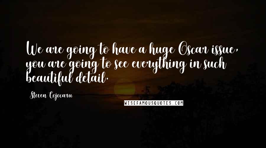 Steven Cojocaru Quotes: We are going to have a huge Oscar issue, you are going to see everything in such beautiful detail.