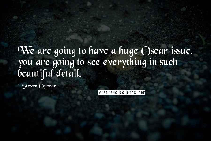 Steven Cojocaru Quotes: We are going to have a huge Oscar issue, you are going to see everything in such beautiful detail.