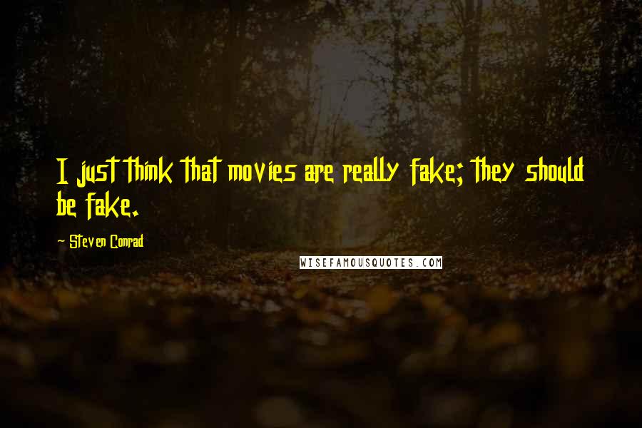 Steven Conrad Quotes: I just think that movies are really fake; they should be fake.