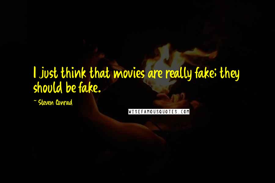 Steven Conrad Quotes: I just think that movies are really fake; they should be fake.