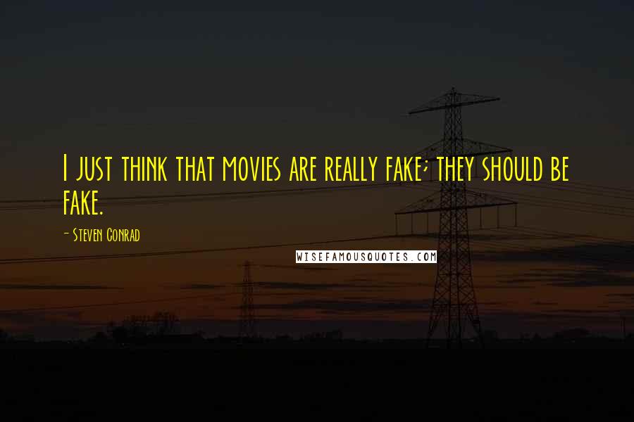 Steven Conrad Quotes: I just think that movies are really fake; they should be fake.