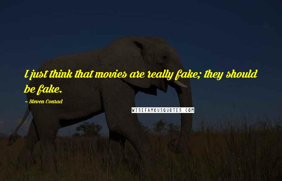 Steven Conrad Quotes: I just think that movies are really fake; they should be fake.