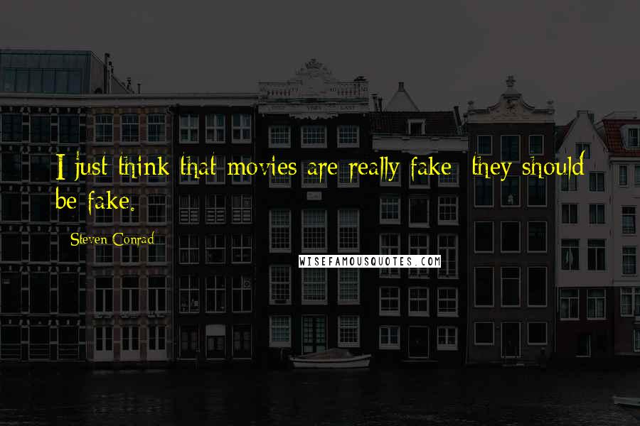 Steven Conrad Quotes: I just think that movies are really fake; they should be fake.