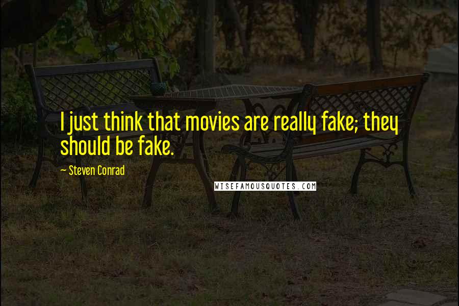 Steven Conrad Quotes: I just think that movies are really fake; they should be fake.