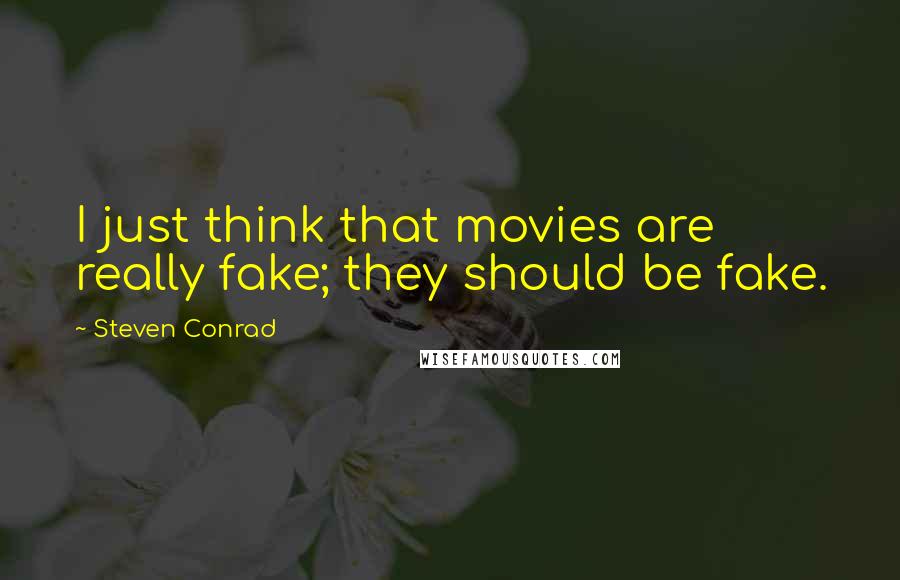 Steven Conrad Quotes: I just think that movies are really fake; they should be fake.