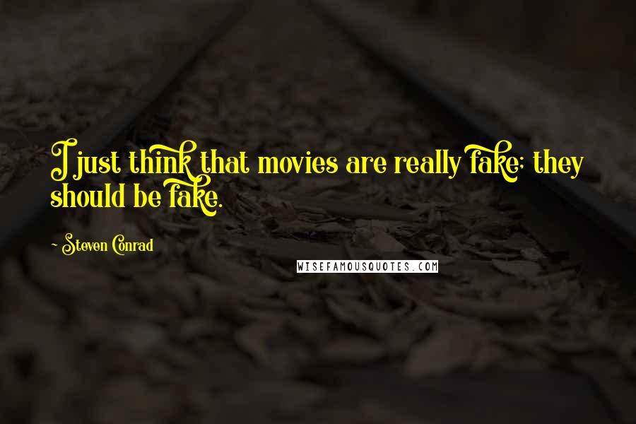 Steven Conrad Quotes: I just think that movies are really fake; they should be fake.