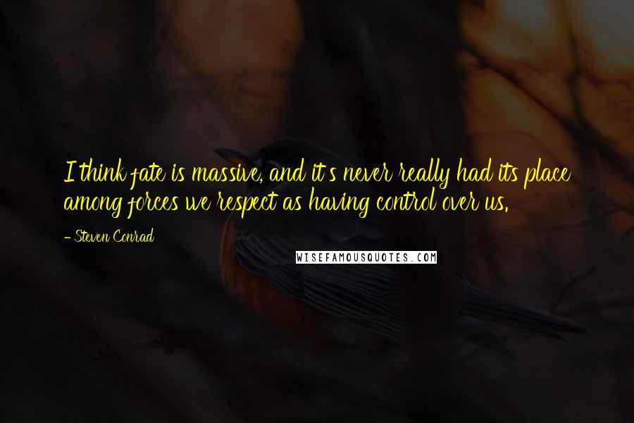 Steven Conrad Quotes: I think fate is massive, and it's never really had its place among forces we respect as having control over us.