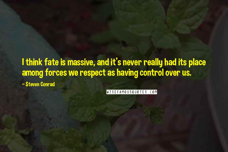 Steven Conrad Quotes: I think fate is massive, and it's never really had its place among forces we respect as having control over us.