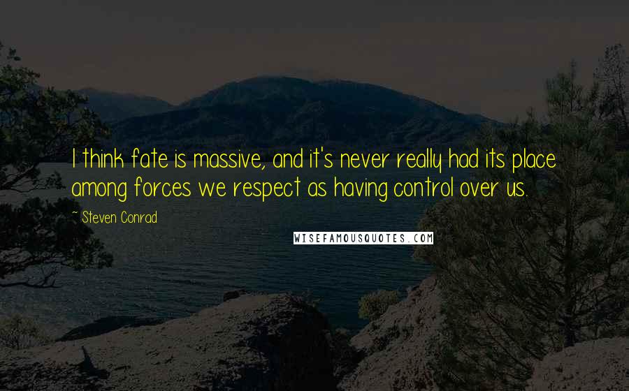 Steven Conrad Quotes: I think fate is massive, and it's never really had its place among forces we respect as having control over us.