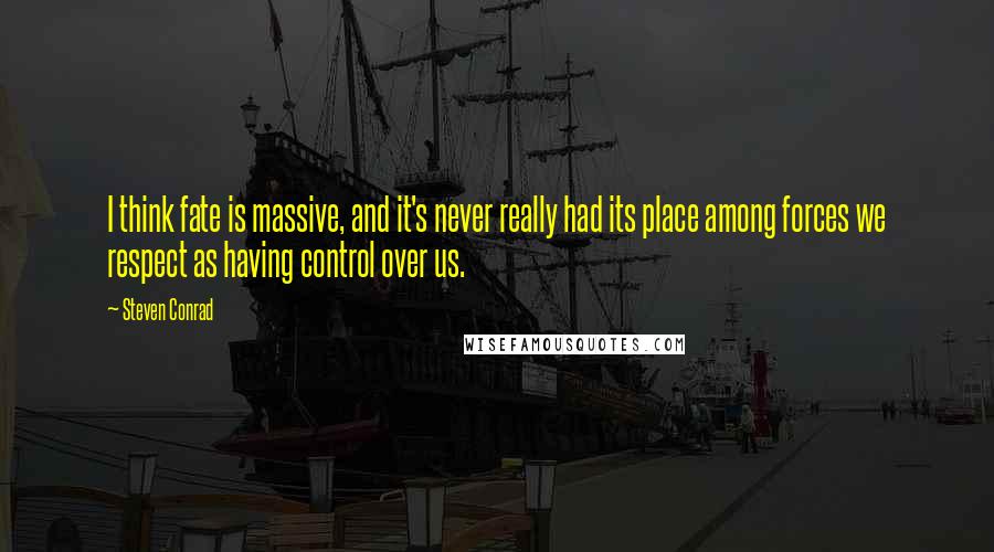 Steven Conrad Quotes: I think fate is massive, and it's never really had its place among forces we respect as having control over us.