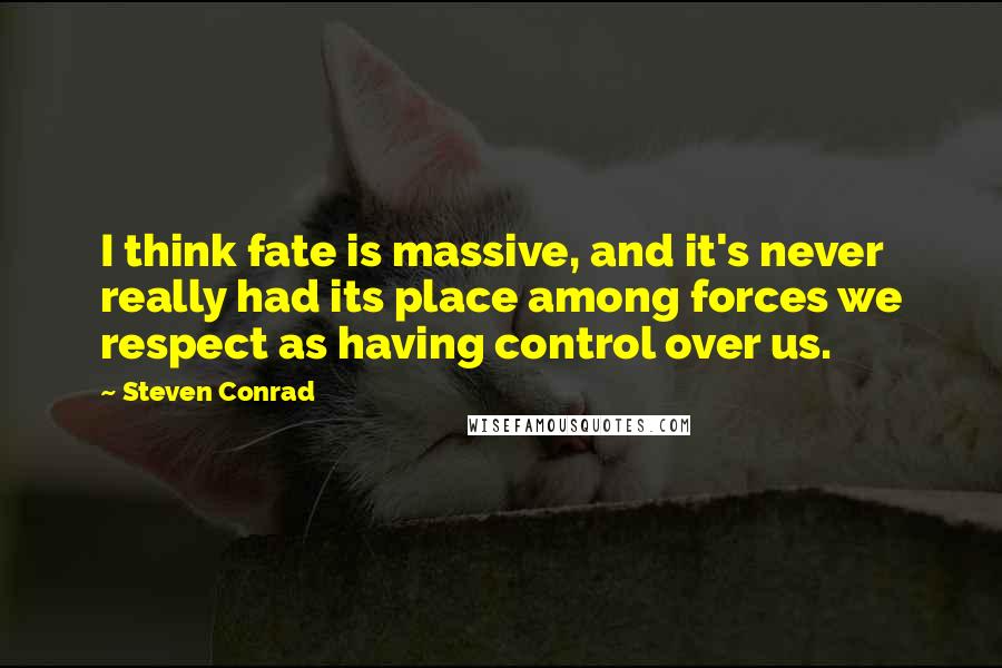 Steven Conrad Quotes: I think fate is massive, and it's never really had its place among forces we respect as having control over us.