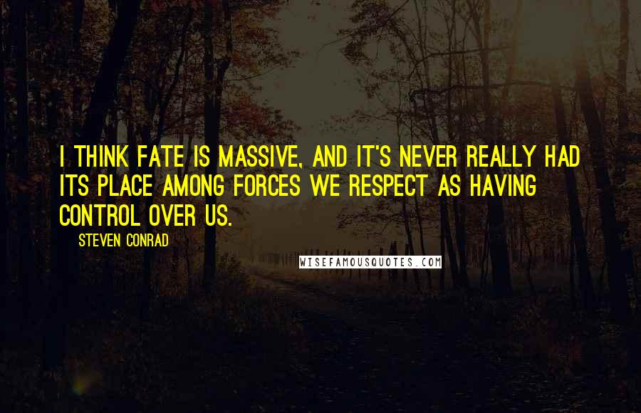 Steven Conrad Quotes: I think fate is massive, and it's never really had its place among forces we respect as having control over us.