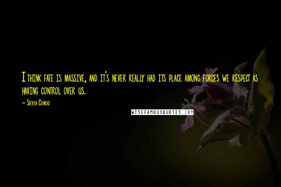 Steven Conrad Quotes: I think fate is massive, and it's never really had its place among forces we respect as having control over us.