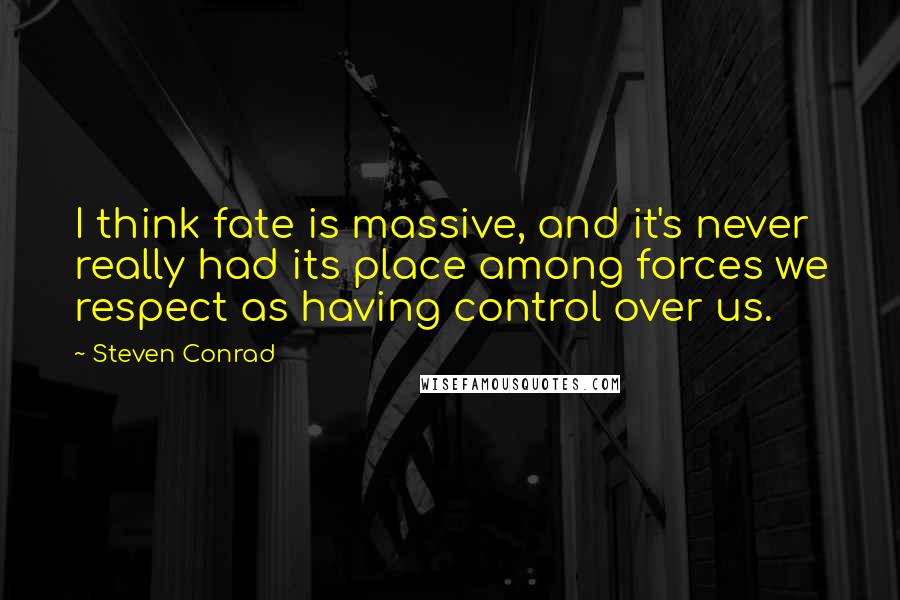 Steven Conrad Quotes: I think fate is massive, and it's never really had its place among forces we respect as having control over us.