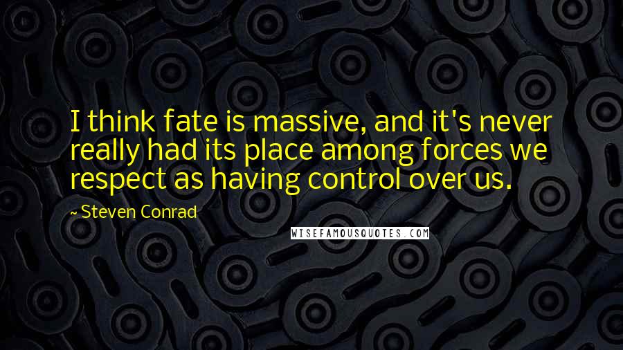 Steven Conrad Quotes: I think fate is massive, and it's never really had its place among forces we respect as having control over us.