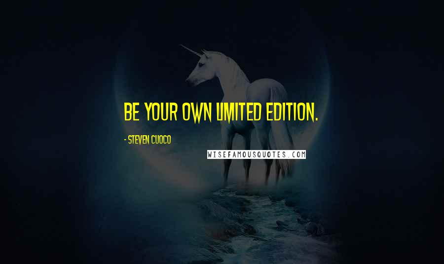 Steven Cuoco Quotes: Be your own limited edition.