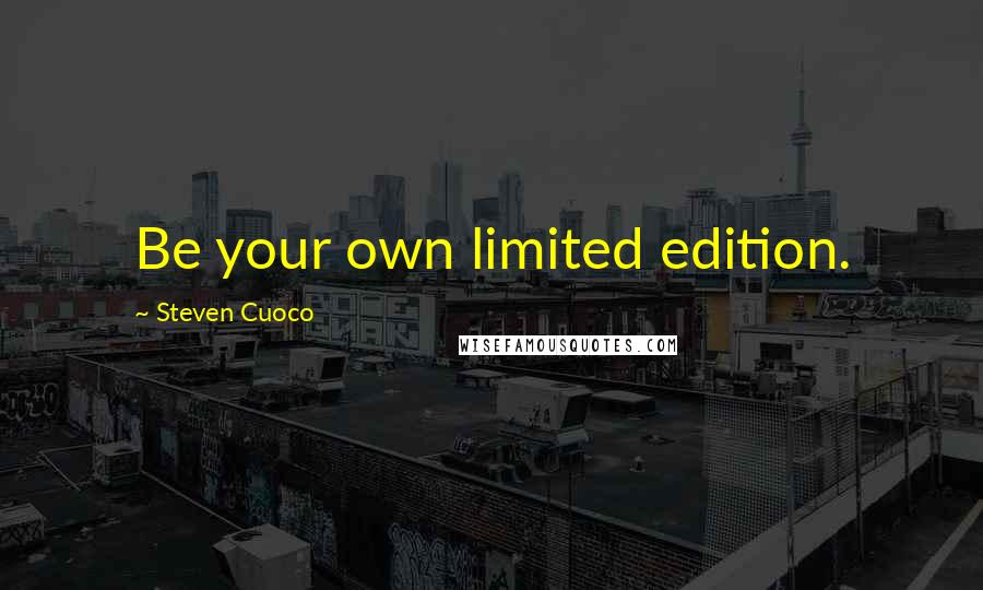 Steven Cuoco Quotes: Be your own limited edition.