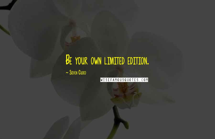 Steven Cuoco Quotes: Be your own limited edition.