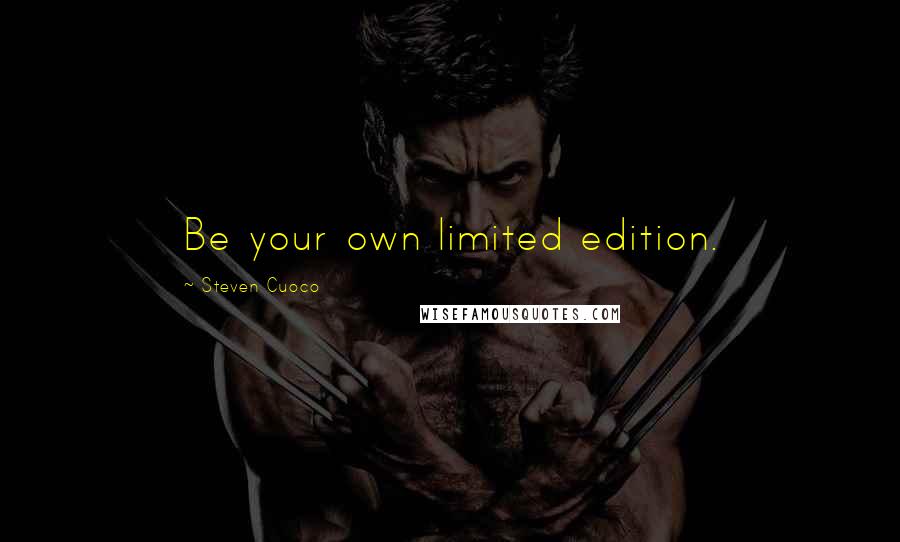 Steven Cuoco Quotes: Be your own limited edition.