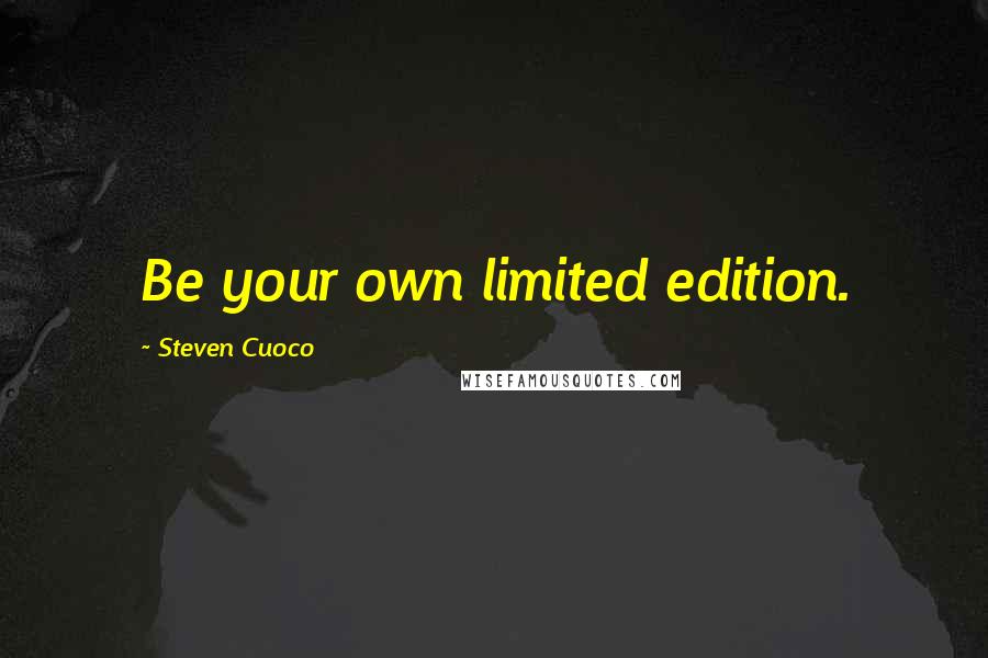 Steven Cuoco Quotes: Be your own limited edition.