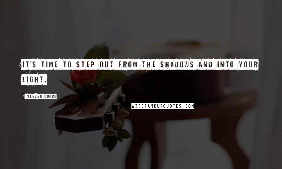 Steven Cuoco Quotes: It's time to step out from the shadows and into your light.