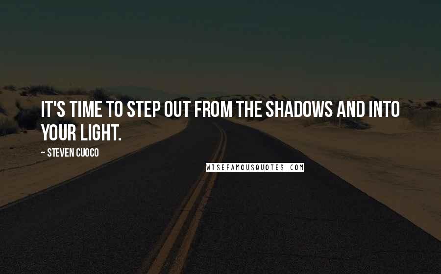 Steven Cuoco Quotes: It's time to step out from the shadows and into your light.