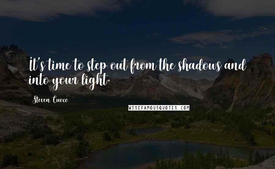 Steven Cuoco Quotes: It's time to step out from the shadows and into your light.