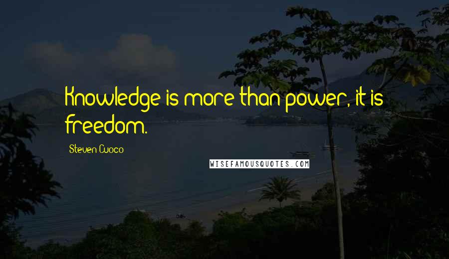 Steven Cuoco Quotes: Knowledge is more than power, it is freedom.